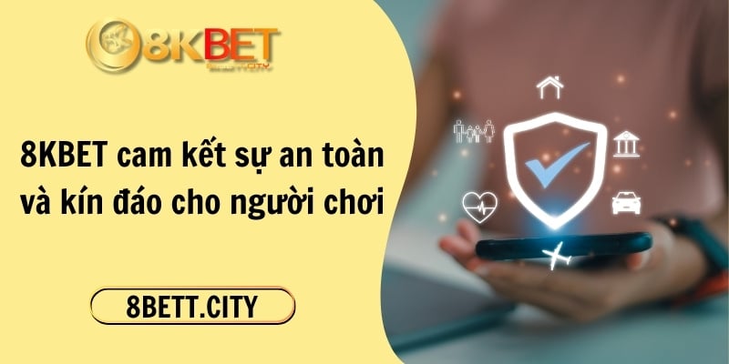 8KBET cam kết sự an toàn và kín đáo cho người chơi