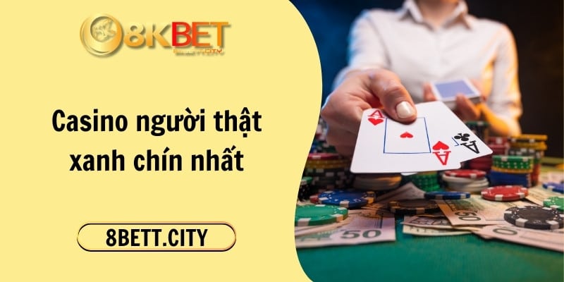 Casino người thật xanh chín nhất