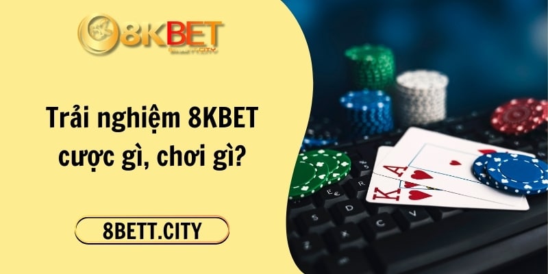 Trải nghiệm 8KBET cược gì, chơi gì?